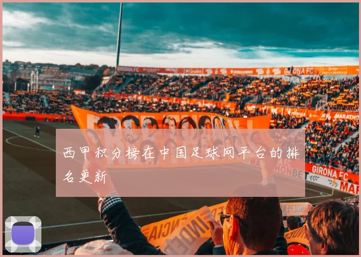 西甲积分榜在中国足球网平台的排名更新