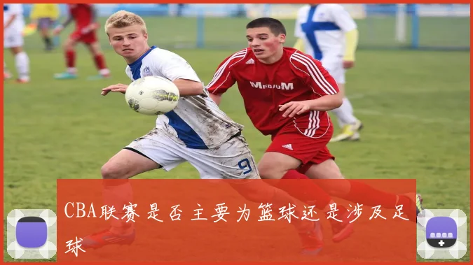 CBA联赛是否主要为篮球还是涉及足球